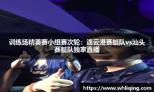 训练场精英赛小组赛次轮：连云港赛艇队vs汕头赛艇队独家直播