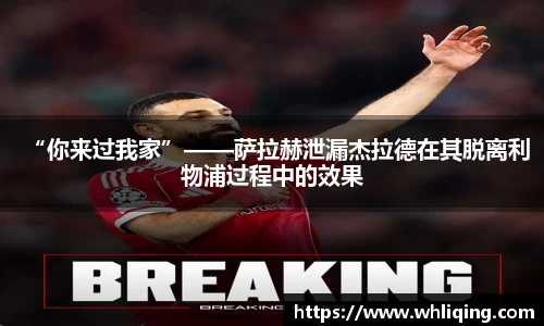 “你来过我家”——萨拉赫泄漏杰拉德在其脱离利物浦过程中的效果
